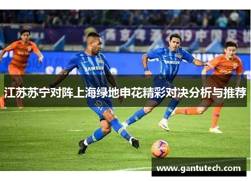 江苏苏宁对阵上海绿地申花精彩对决分析与推荐