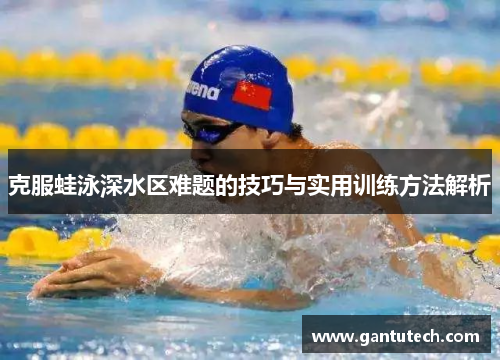 克服蛙泳深水区难题的技巧与实用训练方法解析