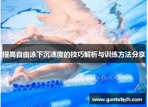 提高自由泳下沉速度的技巧解析与训练方法分享