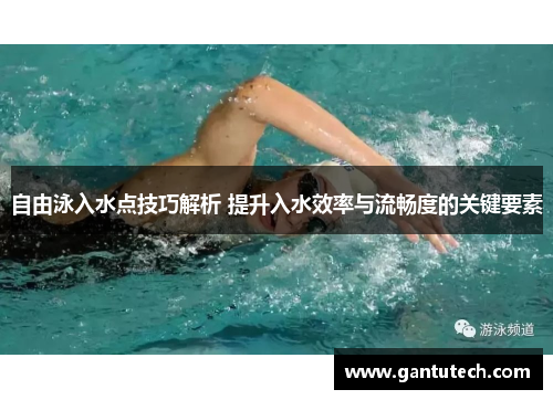 自由泳入水点技巧解析 提升入水效率与流畅度的关键要素